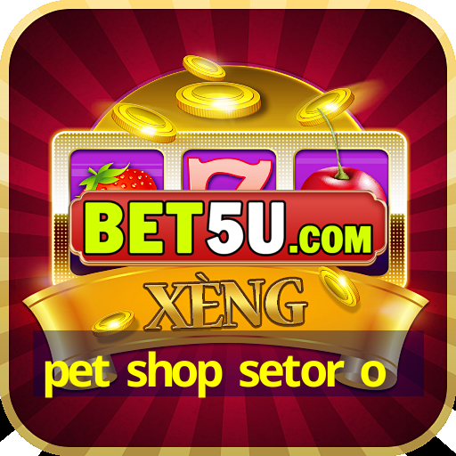 pet shop setor o